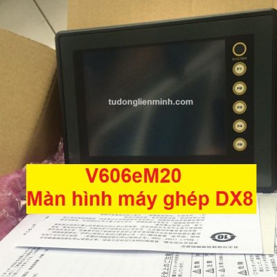 V606eM20 màn hình máy ghép DX8