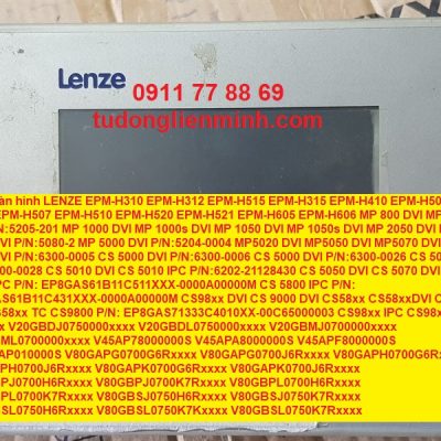 Sửa màn hình LENZE EPM-H310 EPM-H312 EPM-H515 EPM-H315 EPM-H410 EPM-H502 EPM-H505 EPM-H507 EPM-H510 EPM-H520 EPM-H521 EPM-H605 EPM-H606 MP 800 DVI MP 9000 DVI P/N:5205-201 MP 1000 DVI MP 1000s DVI MP 1050 DVI MP 1050s DVI MP 2050 DVI MP 2000 DVI P/N:5080-2 MP 5000 DVI P/N:5204-0004 MP5020 DVI MP5050 DVI MP5070 DVI CS 5000 DVI P/N:6300-0005 CS 5000 DVI P/N:6300-0006 CS 5000 DVI P/N:6300-0026 CS 5000 DVI P/N:6300-0028 CS 5010 DVI CS 5010 IPC P/N:6202-21128430 CS 5050 DVI CS 5070 DVI CS 5800 IPC P/N: EP8GAS61B11C511XXX-0000A00000M CS 5800 IPC P/N: EP8GAS61B11C431XXX-0000A00000M CS98xx DVI CS 9000 DVI CS58xx CS58xxDVI CS58xx IPC CS58xx TC CS9800 P/N: EP8GAS71333C4010XX-00C65000003 CS98xx IPC CS98xx TC CS98xx V20GBDJ0750000xxxx V20GBDL0750000xxxx V20GBMJ0700000xxxx V20GBML0700000xxxx V45AP78000000S V45APA8000000S V45APF8000000S V4ZA0AP010000S V80GAPG0700G6Rxxxx V80GAPG0700J6Rxxxx V80GAPH0700G6Rxxxx V80GAPH0700J6Rxxxx V80GAPK0700G6Rxxxx V80GAPK0700J6Rxxxx V80GBPJ0700H6Rxxxx V80GBPJ0700K7Rxxxx V80GBPL0700H6Rxxxx V80GBPL0700K7Rxxxx V80GBSJ0750H6Rxxxx V80GBSJ0750K7Rxxxx V80GBSL0750H6Rxxxx V80GBSL0750K7Kxxxx V80GBSL0750K7Rxxxx