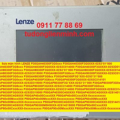 Sửa màn hình LENZE P30GAH40300F3G0xxx P30GAH40300F3G0XXX-02S3*01*000 P30GAH40300F3G8xxx P30GAH40300F3G0XXX-02S3C014000 P30GAH40300F3G0XXX-02S3D015000 P30GAH80300F3G0xxx P30GAH80300F3G0XXX-02S3*01*000 P30GAH80300F3G0XXX-02S3C014000 P30GAH80300F3G0XXX-02S3C015000 P30GAH80300F3G8xxx P30GAH90300F3G0XXX-02S3C014000 P30GAH90300F3G0xxx P30GAH90300F3G8xx P30GAP40300F3G*XXX-02S3*31*000 P30GAP40300F3G0xxx P30GAP40300F3G8xxx P30GAP40300F3G0XXX-02S3C314101 P30GAP40300F3G0XXX-02S3D315000 P30GAP80300F3G*XXX-02S3*31*000 P30GAP80300F3G0xxx P30GAP80300F3G8xxx P30GAP80300F3GXXX-02S3C314000 P30GAP90300F3G0xxx P30GAP90300F3G8xxx P30GAP90300F3G0XXX-02S3C314000 P30GAP90300F3G0XXX-02S3C314102 P30GAP90300F3G0XXX-02S3D315000 P50GAP40300C4G0XXX P50GAP40300C4G0XXX-02S14015000 P50GAP40300C4G9XXX P50GAP40x00CxxxXXX P50GAP40x00CxxxXXX-0xxxxxxxxxx P50GAP40x00MxxxXXX P50GAP40x00MxxxXXX-0xxxxxxxxxx P50GAP60x00MxxxXXX P50GAP60x00MxxxXXX-0xxxxxxxxxx P50GAP90300C4G0XXX P50GAP90300C4G0XXX-02S14415000 P50GAP90300C4G9XXX P50GAP90300M5H9XXX-02S14315000 P50GAP90x00CxxxXXX P50GAP90x00CxxxXXX-0xxxxxxxxxx P50GAP90x00MxxxXXX P50GAP90x00MxxxXXX-0xxxxxxxxxx